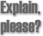 Explain, please?